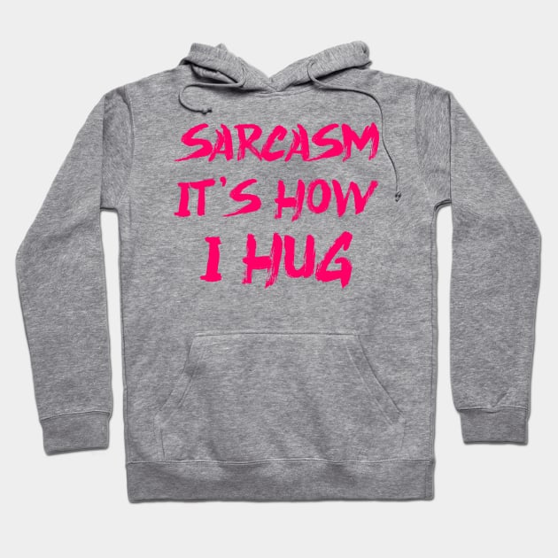 Sarcasm It's How I Hug Hoodie by colorsplash